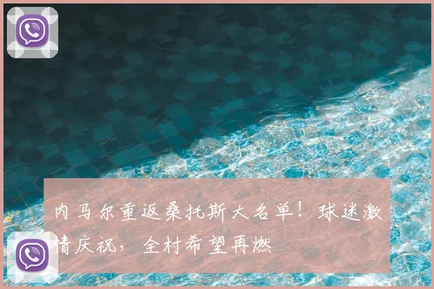 内马尔重返桑托斯大名单！球迷激情庆祝，全村希望再燃